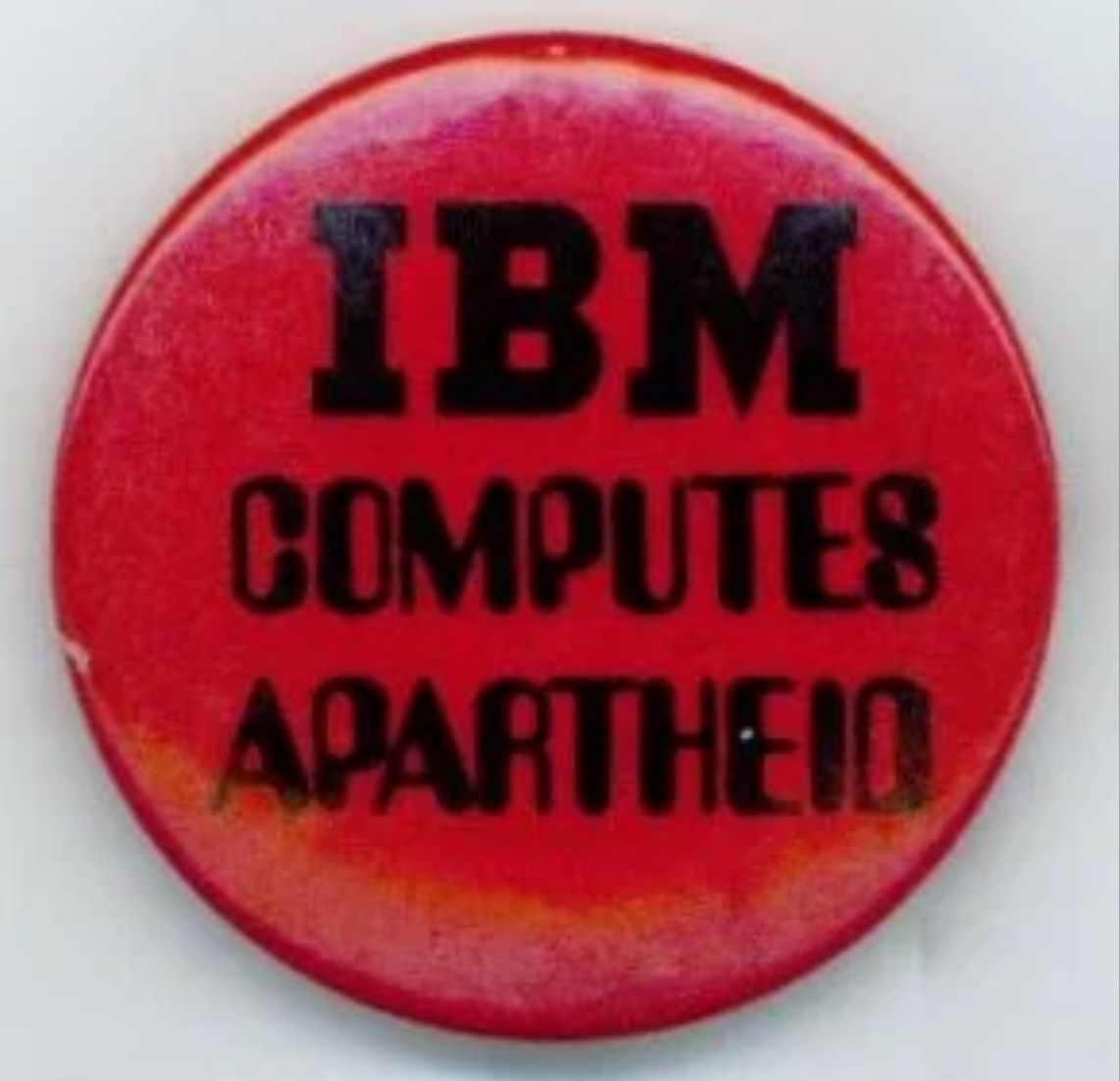 Photo of a red button that reads 'IBM COMPUTES APARTHEID' Photo of a red button that reads 'IBM COMPUTES APARTHEID'